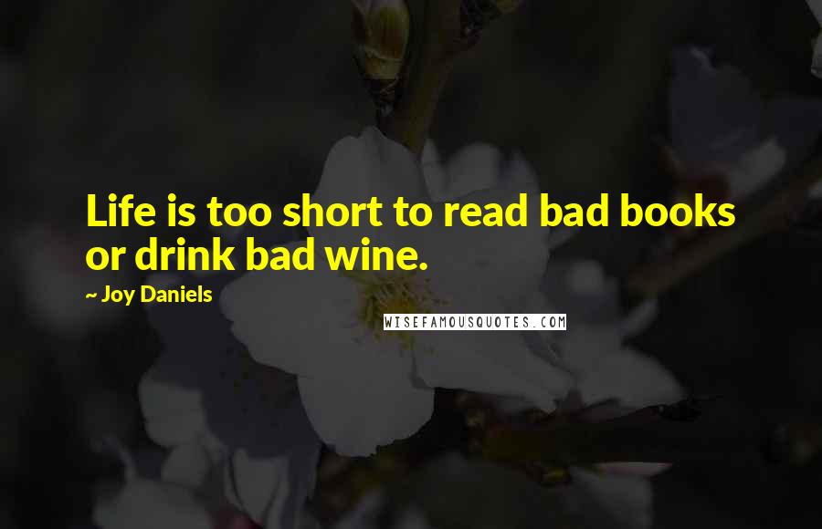 Joy Daniels Quotes: Life is too short to read bad books or drink bad wine.