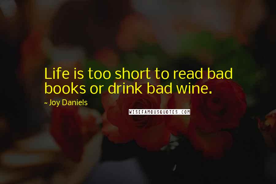 Joy Daniels Quotes: Life is too short to read bad books or drink bad wine.