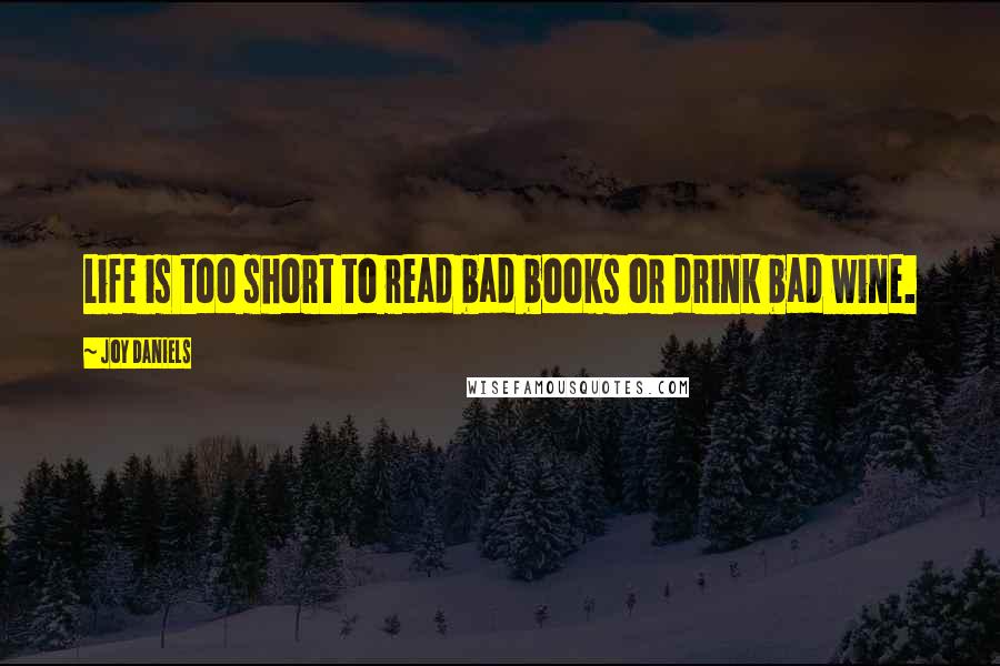 Joy Daniels Quotes: Life is too short to read bad books or drink bad wine.