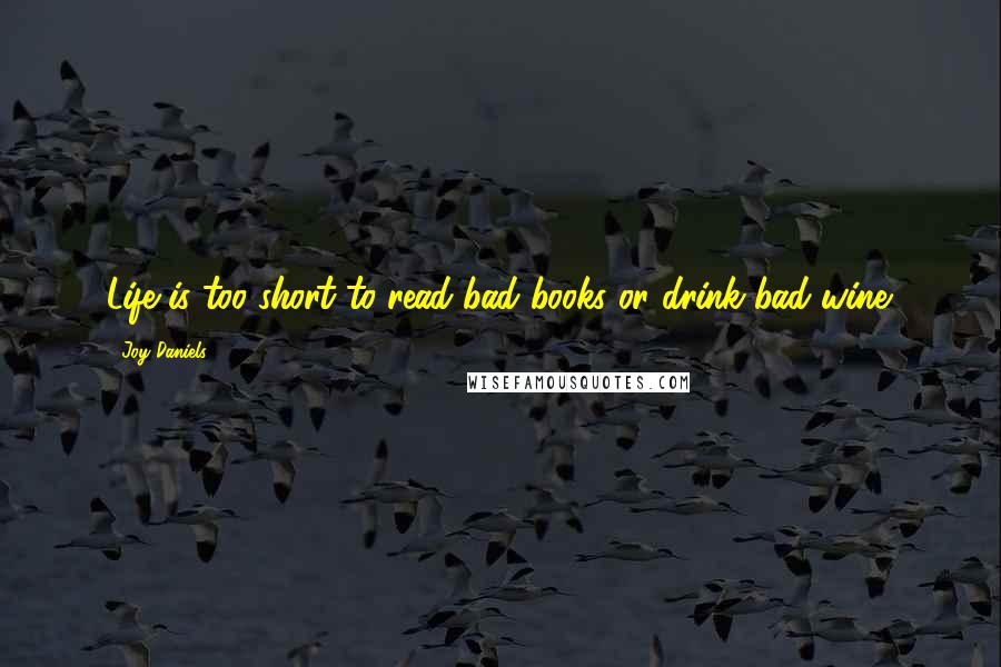 Joy Daniels Quotes: Life is too short to read bad books or drink bad wine.