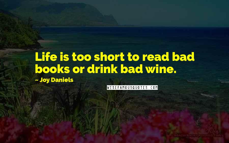 Joy Daniels Quotes: Life is too short to read bad books or drink bad wine.