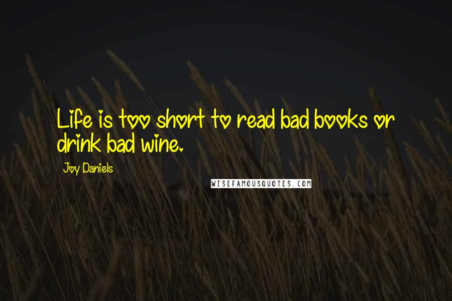 Joy Daniels Quotes: Life is too short to read bad books or drink bad wine.