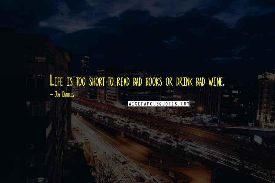 Joy Daniels Quotes: Life is too short to read bad books or drink bad wine.