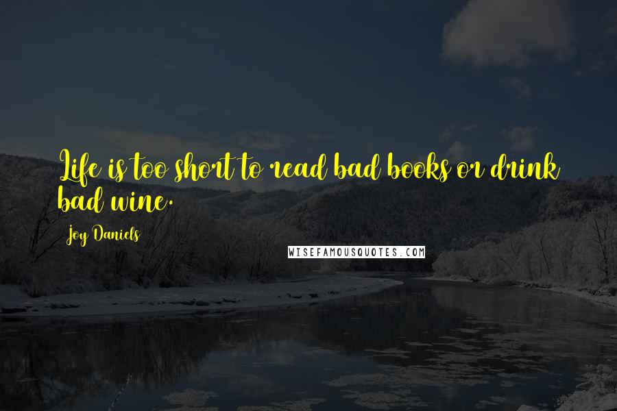 Joy Daniels Quotes: Life is too short to read bad books or drink bad wine.
