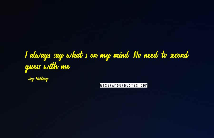 Joy Fielding Quotes: I always say what's on my mind. No need to second guess with me.