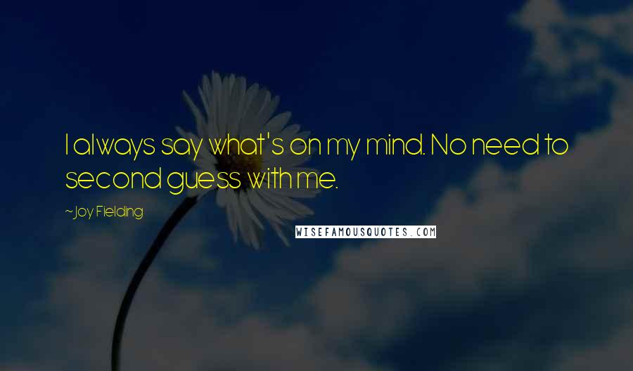 Joy Fielding Quotes: I always say what's on my mind. No need to second guess with me.