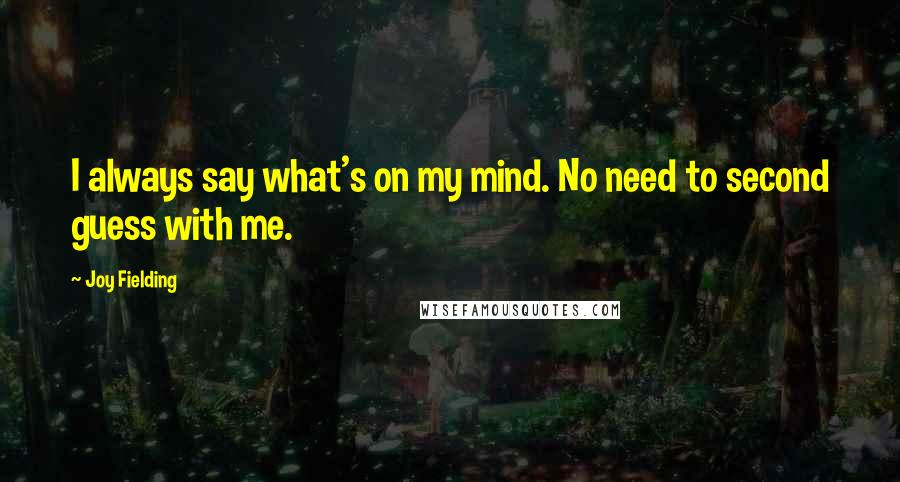 Joy Fielding Quotes: I always say what's on my mind. No need to second guess with me.