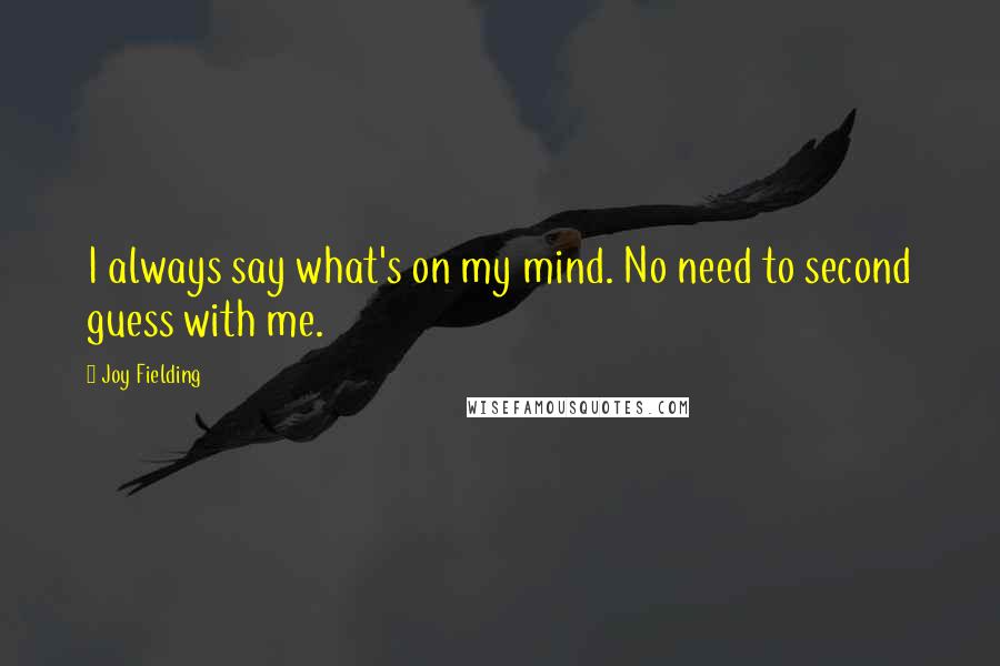 Joy Fielding Quotes: I always say what's on my mind. No need to second guess with me.