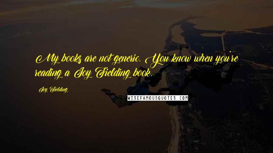 Joy Fielding Quotes: My books are not generic. You know when you're reading a Joy Fielding book.