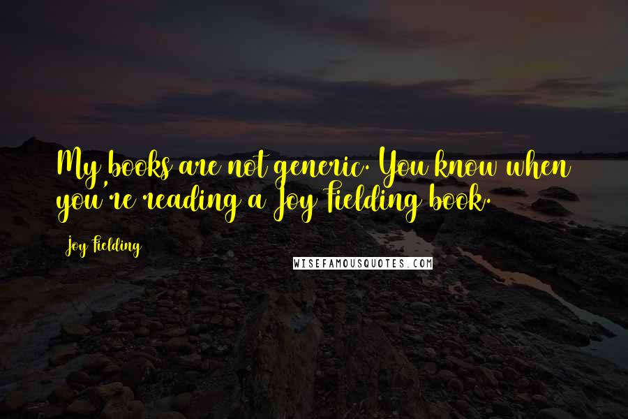 Joy Fielding Quotes: My books are not generic. You know when you're reading a Joy Fielding book.