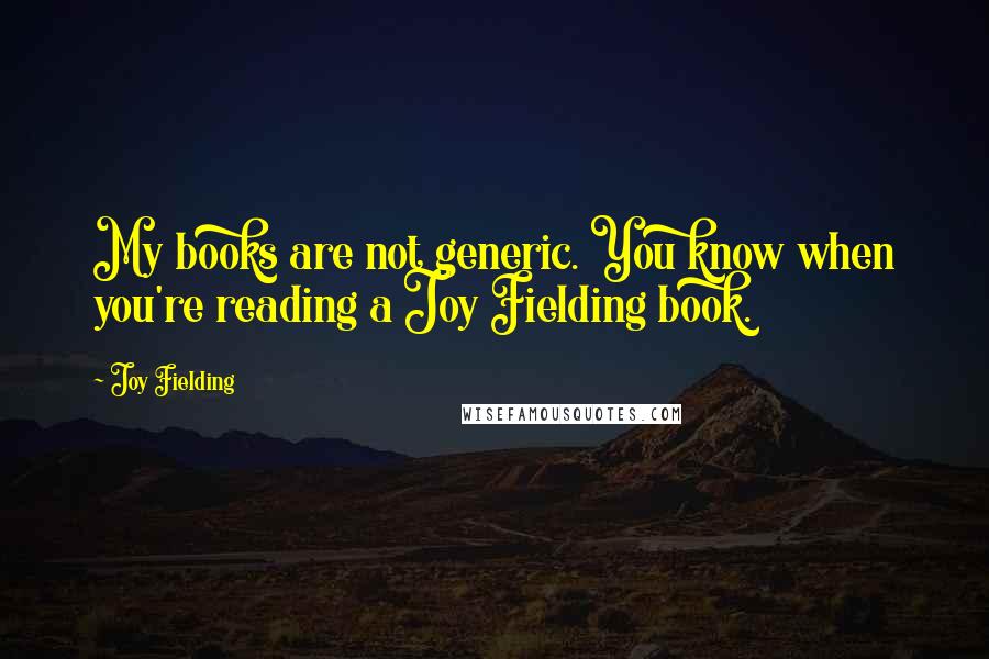 Joy Fielding Quotes: My books are not generic. You know when you're reading a Joy Fielding book.