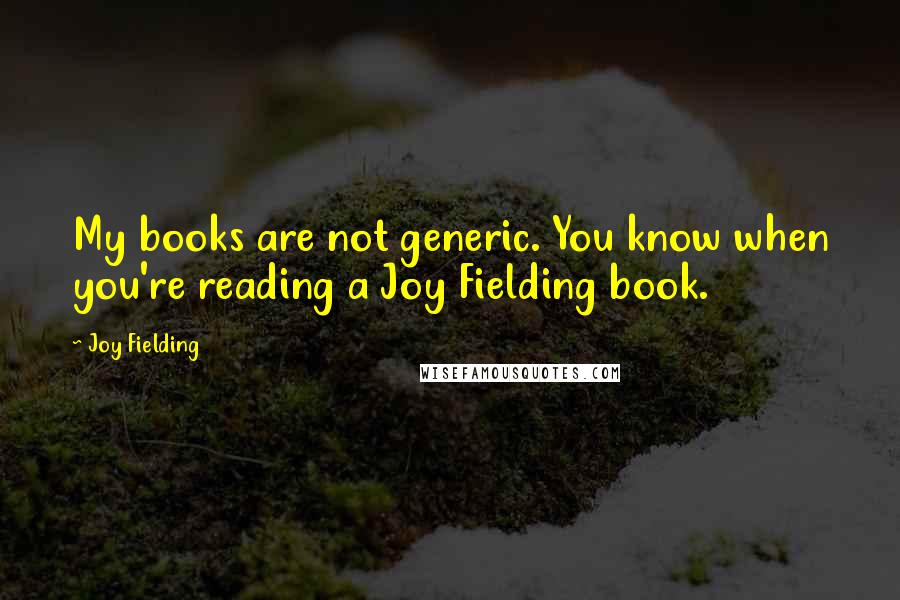 Joy Fielding Quotes: My books are not generic. You know when you're reading a Joy Fielding book.