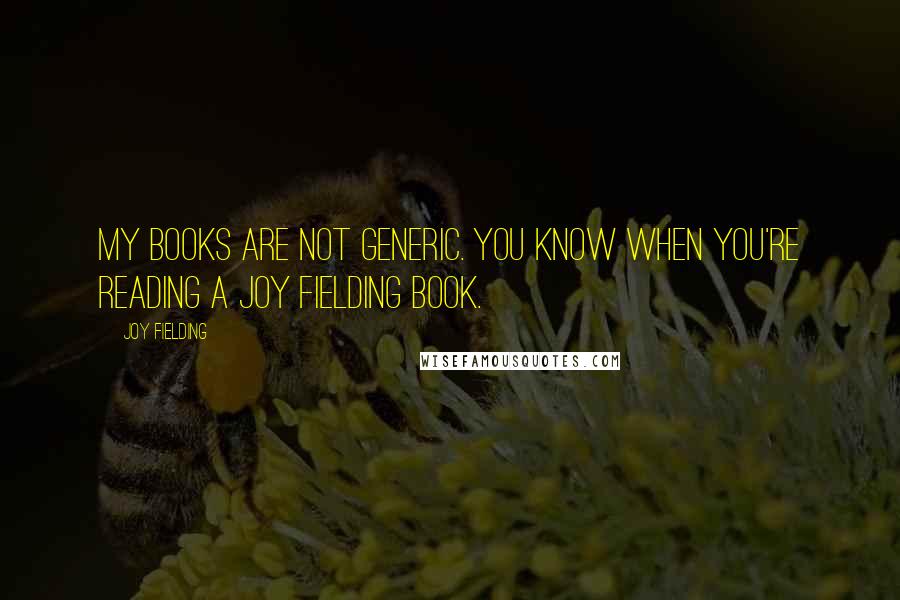 Joy Fielding Quotes: My books are not generic. You know when you're reading a Joy Fielding book.