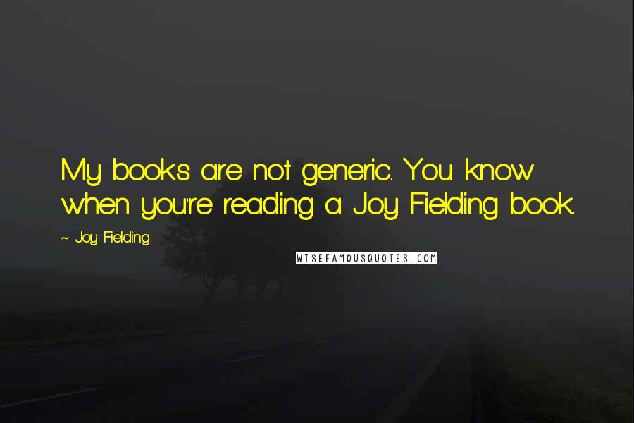 Joy Fielding Quotes: My books are not generic. You know when you're reading a Joy Fielding book.