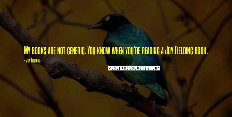 Joy Fielding Quotes: My books are not generic. You know when you're reading a Joy Fielding book.