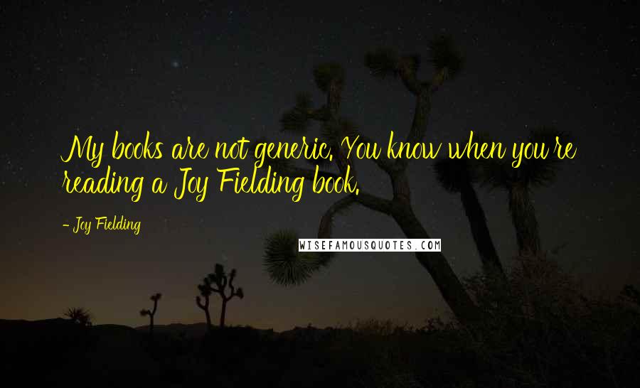 Joy Fielding Quotes: My books are not generic. You know when you're reading a Joy Fielding book.