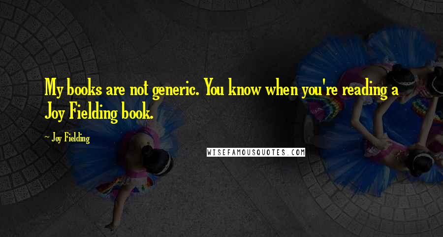 Joy Fielding Quotes: My books are not generic. You know when you're reading a Joy Fielding book.