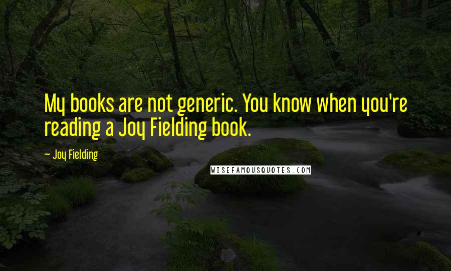 Joy Fielding Quotes: My books are not generic. You know when you're reading a Joy Fielding book.