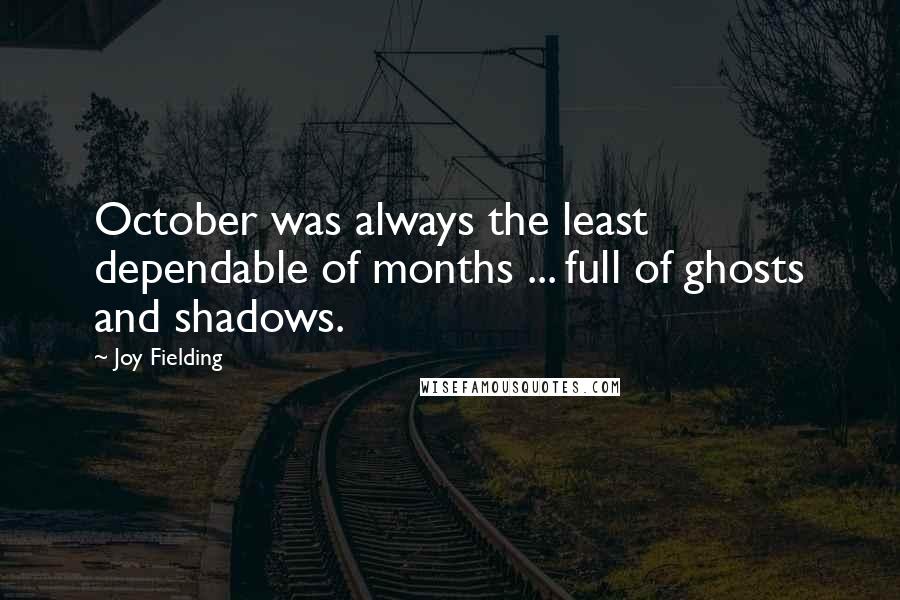 Joy Fielding Quotes: October was always the least dependable of months ... full of ghosts and shadows.