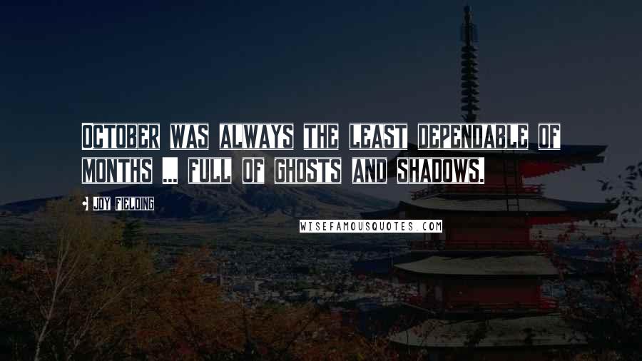 Joy Fielding Quotes: October was always the least dependable of months ... full of ghosts and shadows.