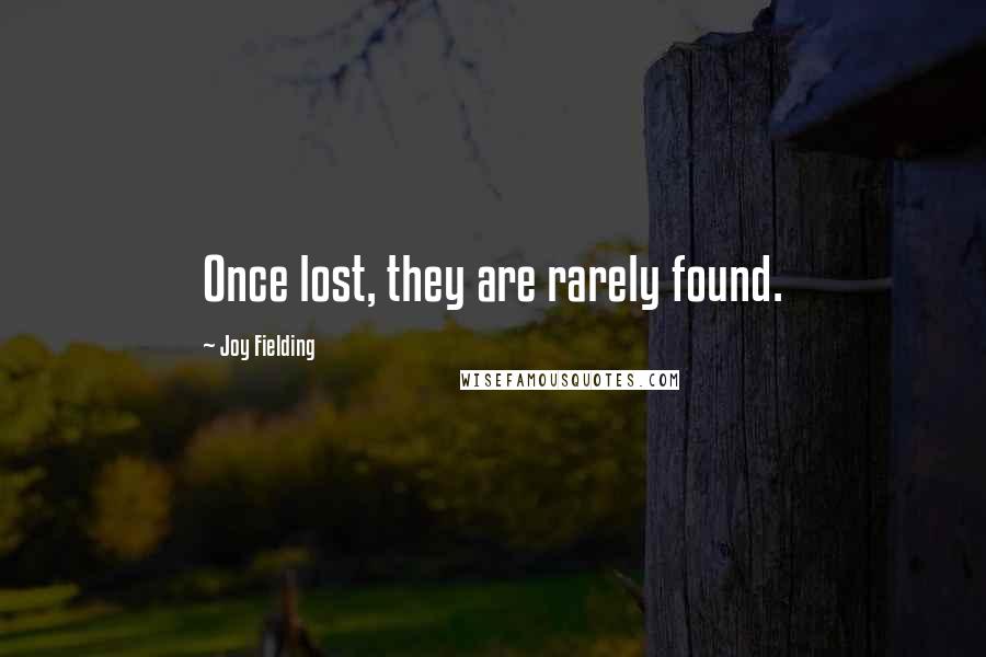 Joy Fielding Quotes: Once lost, they are rarely found.