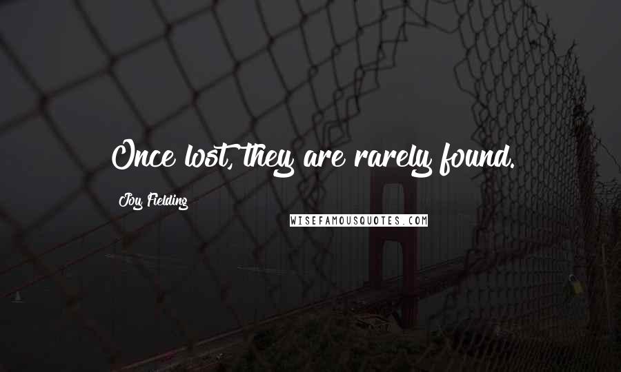 Joy Fielding Quotes: Once lost, they are rarely found.