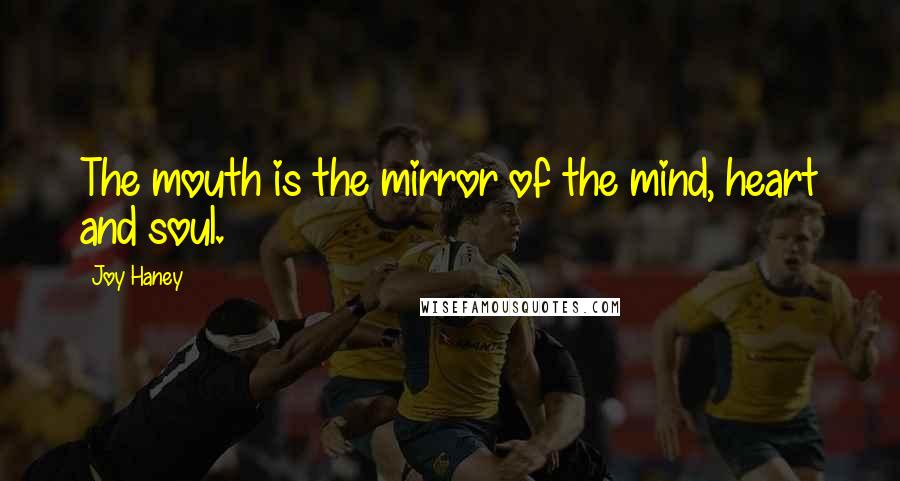 Joy Haney Quotes: The mouth is the mirror of the mind, heart and soul.