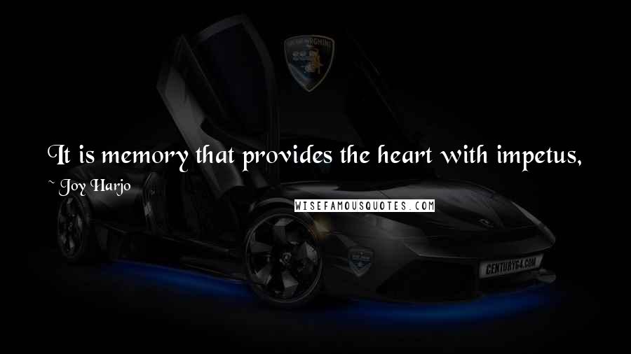 Joy Harjo Quotes: It is memory that provides the heart with impetus, fuels the brain, and propels the corn plant from seed to fruit.