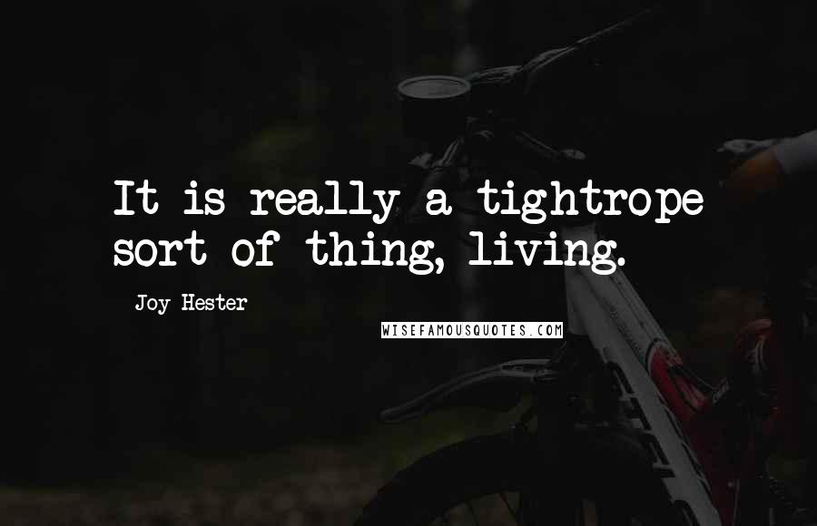 Joy Hester Quotes: It is really a tightrope sort of thing, living.