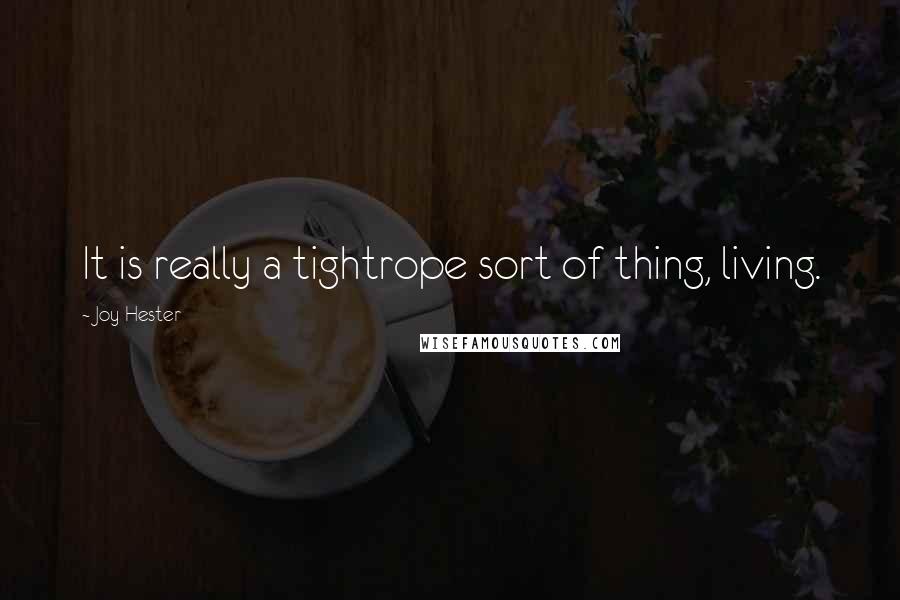 Joy Hester Quotes: It is really a tightrope sort of thing, living.