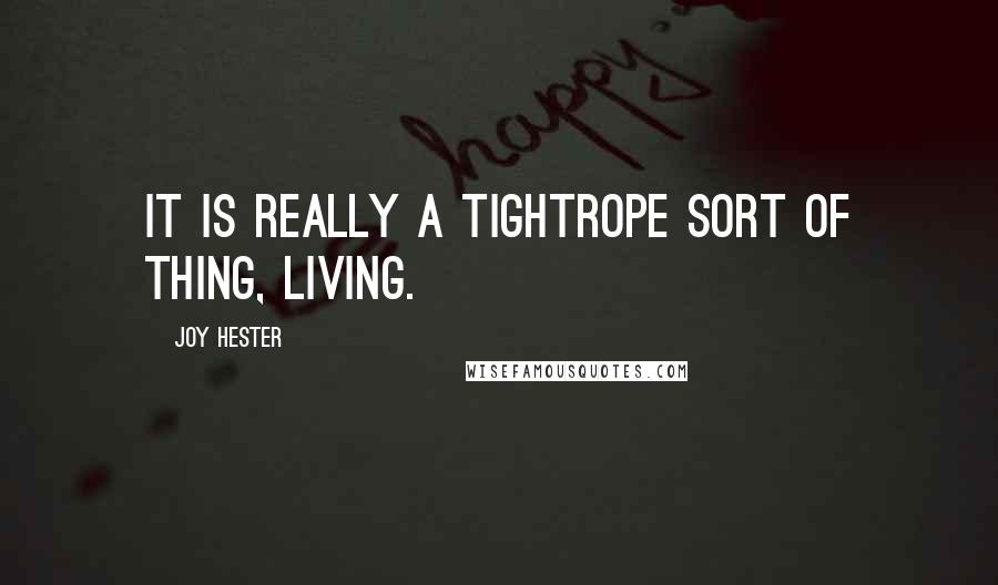 Joy Hester Quotes: It is really a tightrope sort of thing, living.