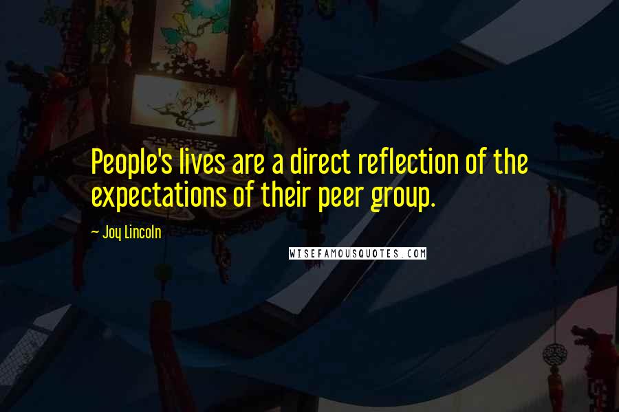 Joy Lincoln Quotes: People's lives are a direct reflection of the expectations of their peer group.