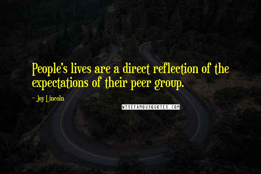 Joy Lincoln Quotes: People's lives are a direct reflection of the expectations of their peer group.