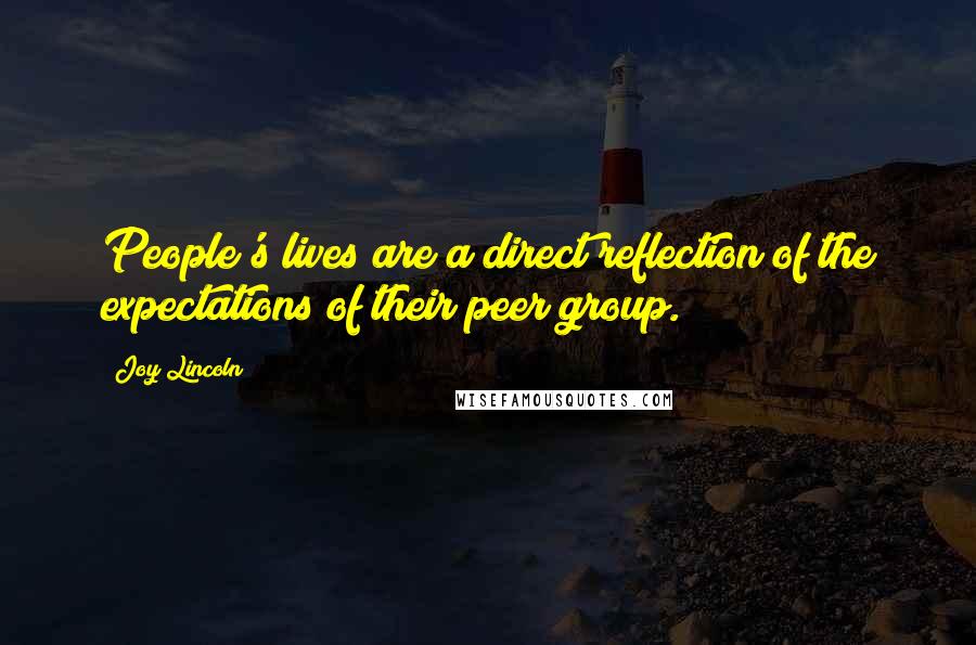Joy Lincoln Quotes: People's lives are a direct reflection of the expectations of their peer group.