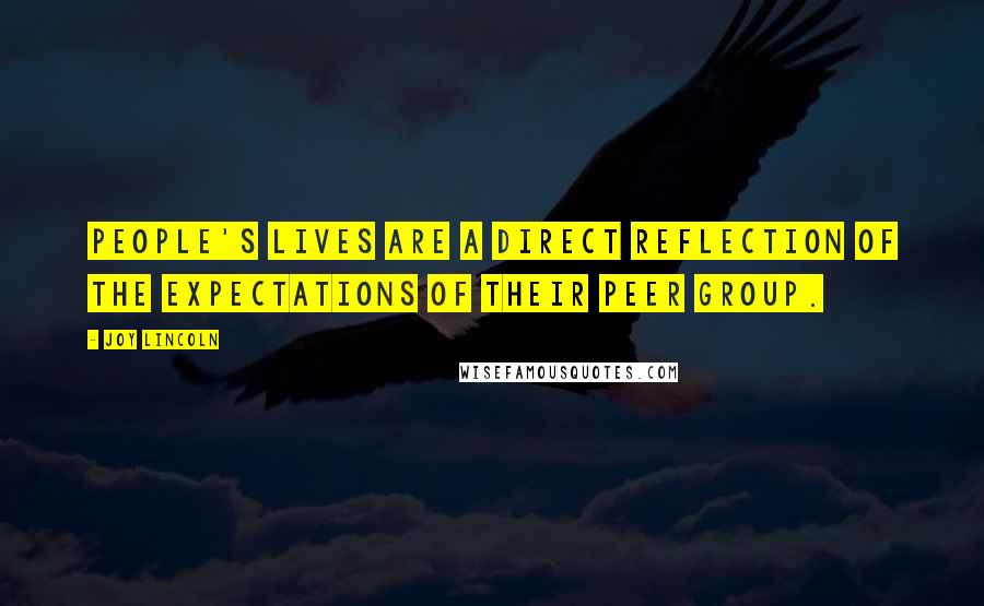 Joy Lincoln Quotes: People's lives are a direct reflection of the expectations of their peer group.