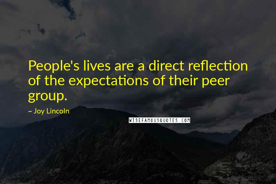 Joy Lincoln Quotes: People's lives are a direct reflection of the expectations of their peer group.