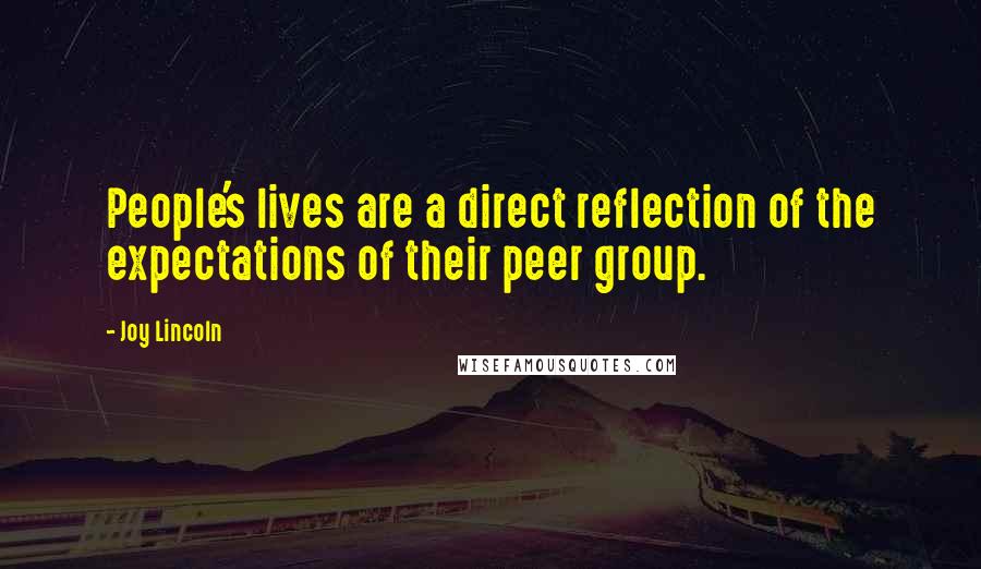 Joy Lincoln Quotes: People's lives are a direct reflection of the expectations of their peer group.
