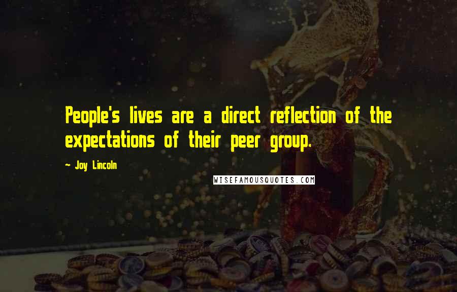 Joy Lincoln Quotes: People's lives are a direct reflection of the expectations of their peer group.