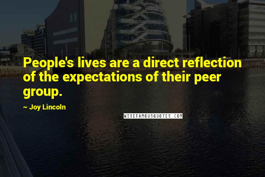 Joy Lincoln Quotes: People's lives are a direct reflection of the expectations of their peer group.