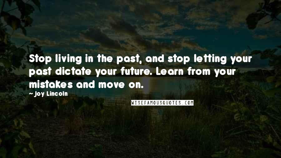 Joy Lincoln Quotes: Stop living in the past, and stop letting your past dictate your future. Learn from your mistakes and move on.
