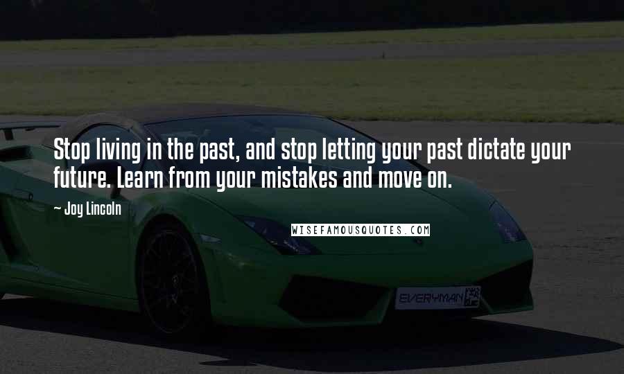 Joy Lincoln Quotes: Stop living in the past, and stop letting your past dictate your future. Learn from your mistakes and move on.