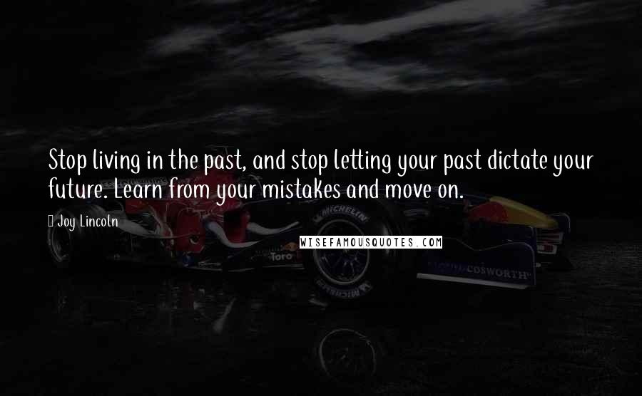 Joy Lincoln Quotes: Stop living in the past, and stop letting your past dictate your future. Learn from your mistakes and move on.
