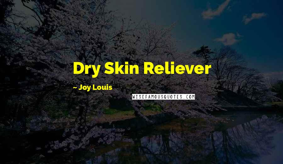 Joy Louis Quotes: Dry Skin Reliever