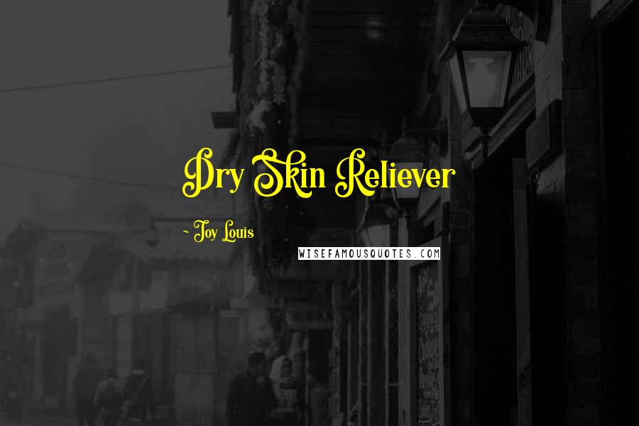 Joy Louis Quotes: Dry Skin Reliever