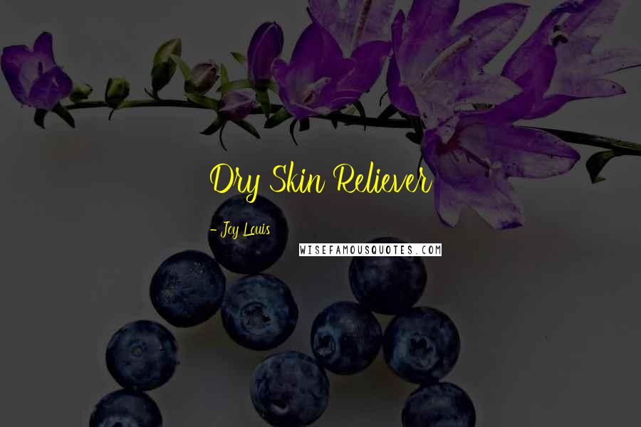 Joy Louis Quotes: Dry Skin Reliever