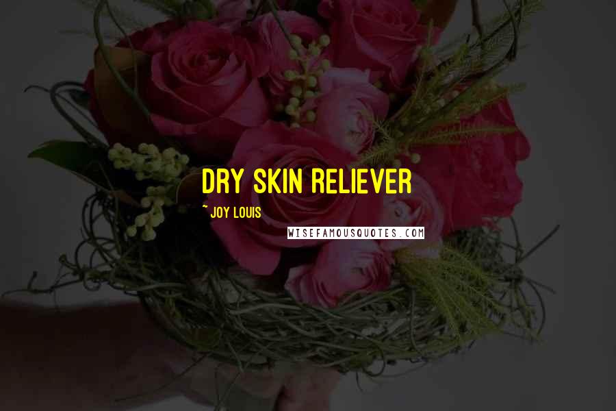 Joy Louis Quotes: Dry Skin Reliever