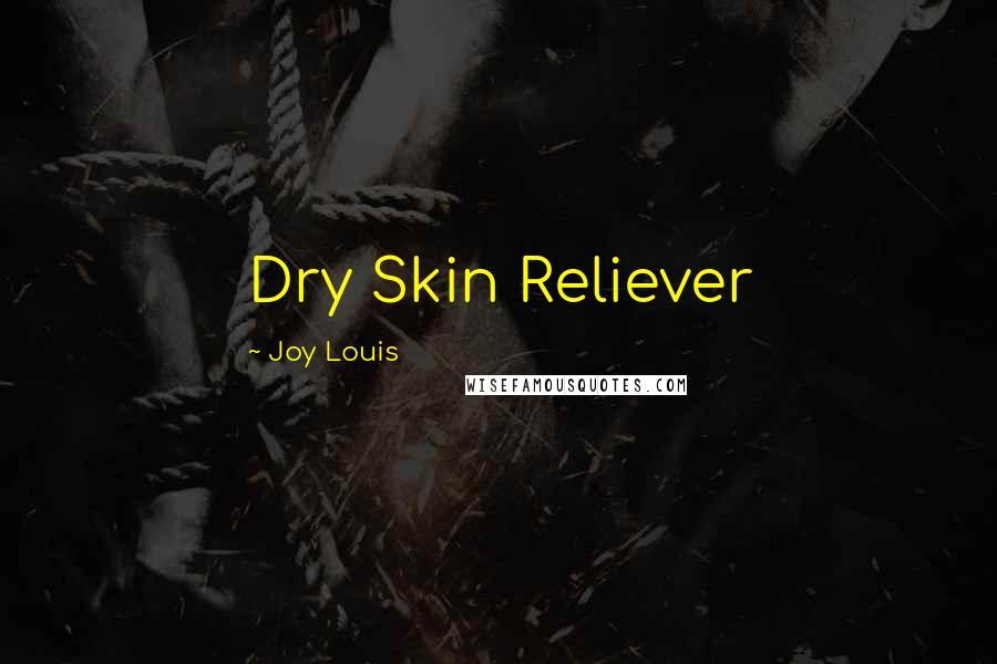 Joy Louis Quotes: Dry Skin Reliever