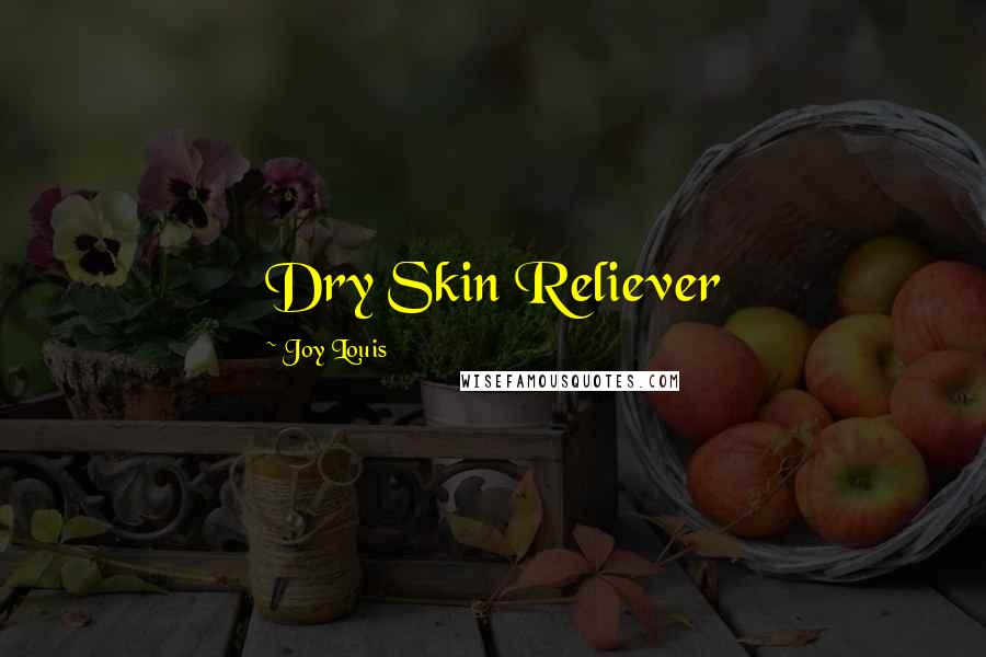 Joy Louis Quotes: Dry Skin Reliever