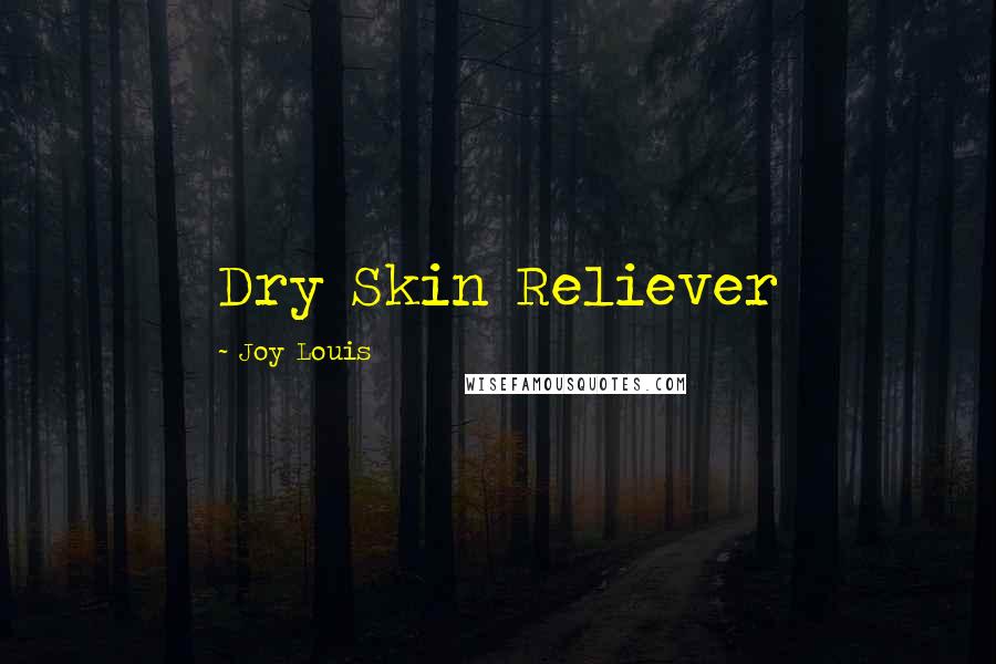 Joy Louis Quotes: Dry Skin Reliever