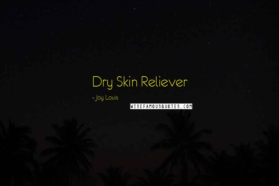 Joy Louis Quotes: Dry Skin Reliever